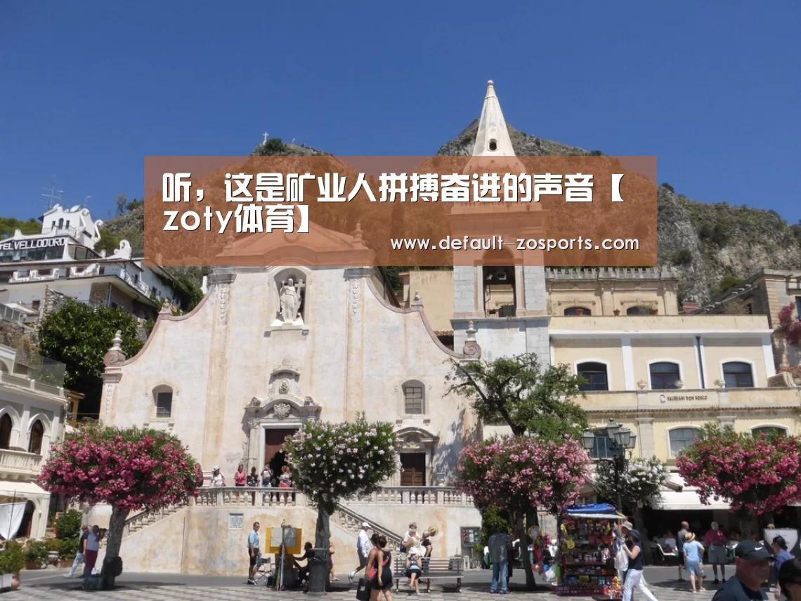 听,这是矿业人拼搏奋进的声音【zoty体育】(图1) 中欧体育官网