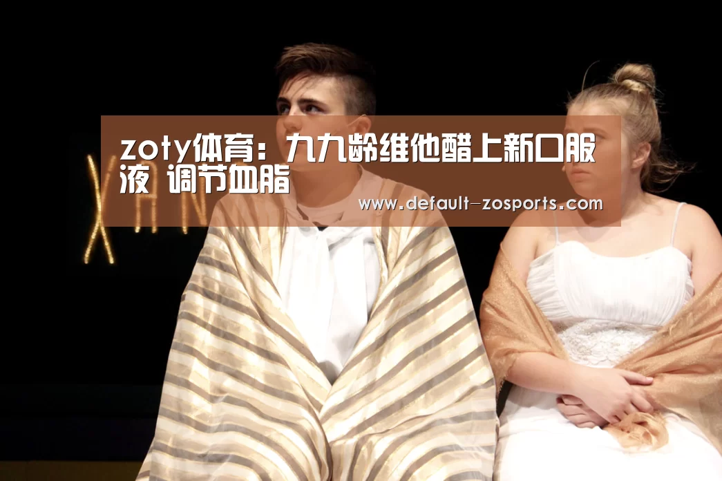 zoty体育:九九龄维他醋上新口服液 调节血脂(图3) 中欧体育平台